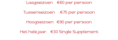 Laagseizoen €60 per persoon Tussenseizoen €75 per persoon Hoogseizoen €90 per persoon Het hele jaar €30 Single Supplement 